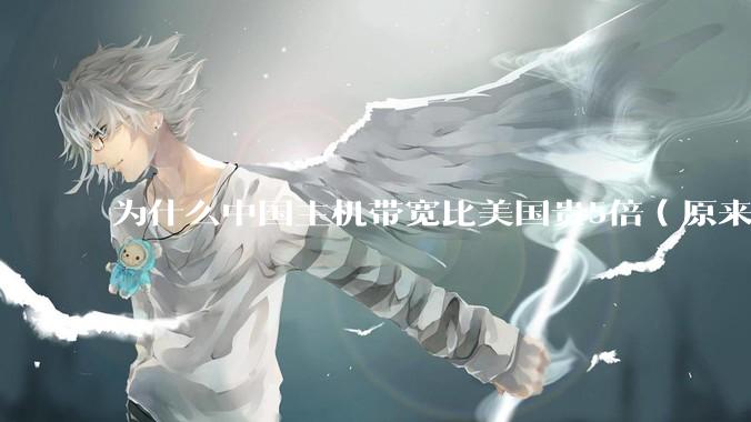 为什么中国主机带宽比美国贵5倍（原来错误的10000倍），比如阿里云？