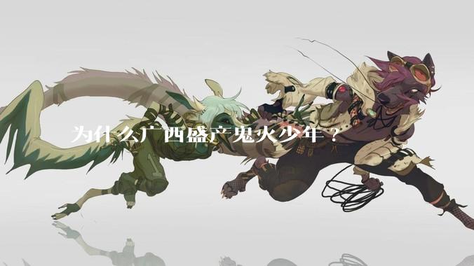 为什么广西盛产鬼火少年?